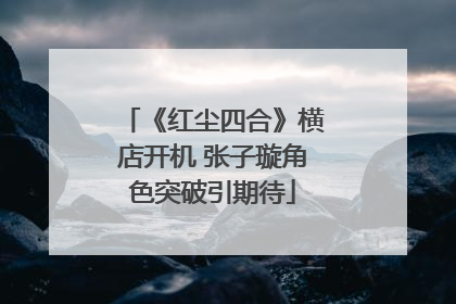 《红尘四合》横店开机 张子璇角色突破引期待