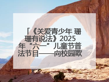 《关爱青少年 珊珊有说法》2025年“六一”儿童节普法节目——向校园欺凌说不！