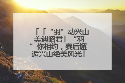 「“羽”动兴山 美遇昭君」“羽”你相约，赛后邂逅兴山绝美风光