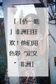「侨一瞧」非洲日狂欢！他们用色彩“定义”非洲