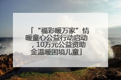 “福彩暖万家”情暖童心公益行动启动，10万元公益资助金温暖困境儿童