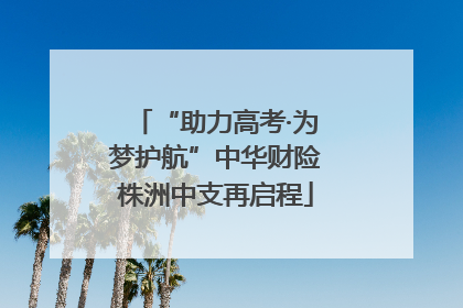 “助力高考·为梦护航”中华财险株洲中支再启程
