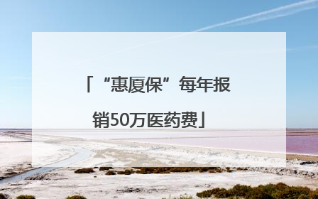 “惠厦保”每年报销50万医药费