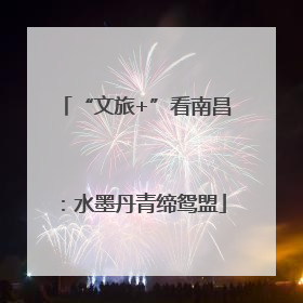 “文旅+”看南昌：水墨丹青缔鸳盟