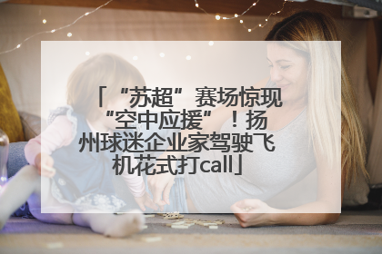 “苏超”赛场惊现 “空中应援”！扬州球迷企业家驾驶飞机花式打call