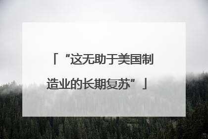 “这无助于美国制造业的长期复苏”