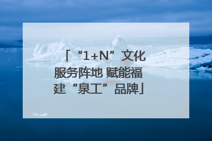 “1+N”文化服务阵地 赋能福建“泉工”品牌