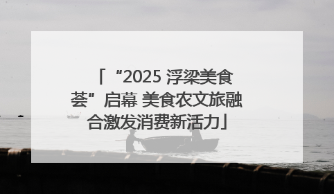 “2025 浮梁美食荟”启幕 美食农文旅融合激发消费新活力