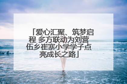 爱心汇聚、筑梦启程 多方联动为刘营伍乡崔寨小学学子点亮成长之路
