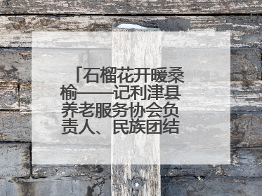 石榴花开暖桑榆——记利津县养老服务协会负责人、民族团结践行者魏喜凤