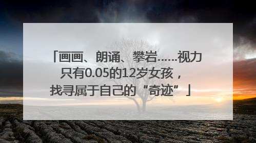画画、朗诵、攀岩……视力只有0.05的12岁女孩，找寻属于自己的“奇迹”