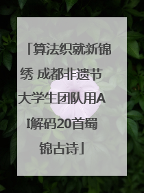 算法织就新锦绣 成都非遗节大学生团队用AI解码20首蜀锦古诗