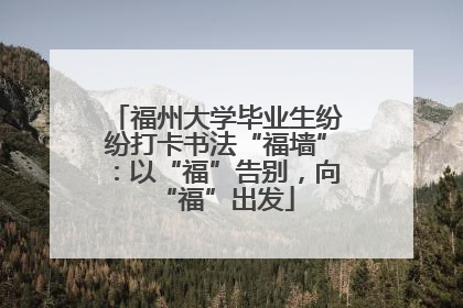福州大学毕业生纷纷打卡书法“福墙”：以“福”告别，向“福”出发