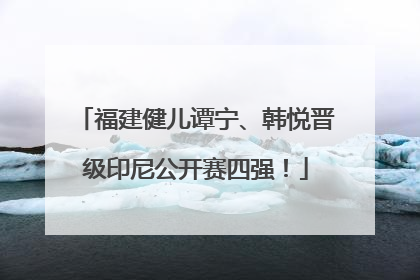 福建健儿谭宁、韩悦晋级印尼公开赛四强！
