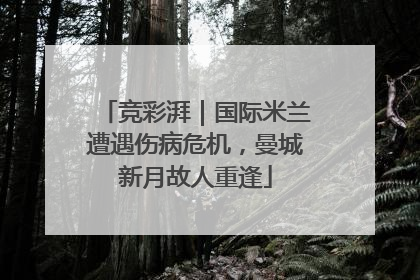竞彩湃｜国际米兰遭遇伤病危机，曼城新月故人重逢