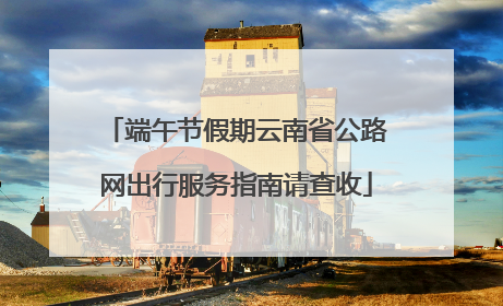 端午节假期云南省公路网出行服务指南请查收