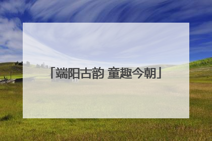 端阳古韵 童趣今朝