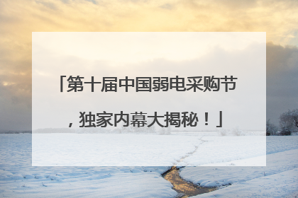 第十届中国弱电采购节，独家内幕大揭秘！