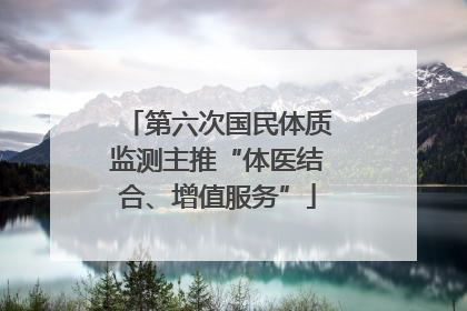 第六次国民体质监测主推“体医结合、增值服务”