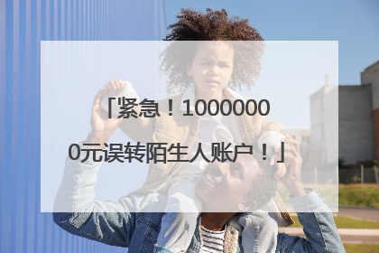 紧急！10000000元误转陌生人账户！