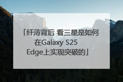 纤薄背后 看三星是如何在Galaxy S25 Edge上实现突破的