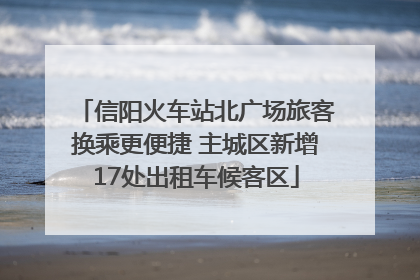 信阳火车站北广场旅客换乘更便捷 主城区新增17处出租车候客区