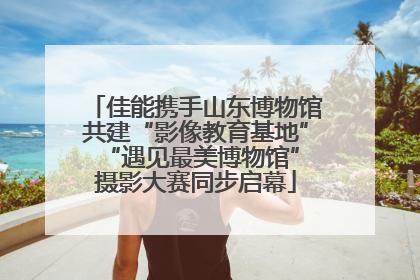 佳能携手山东博物馆共建“影像教育基地” “遇见最美博物馆”摄影大赛同步启幕