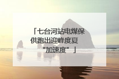 七台河站电煤保供跑出迎峰度夏 “加速度”