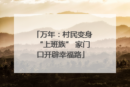 万年：村民变身“上班族” 家门口开辟幸福路