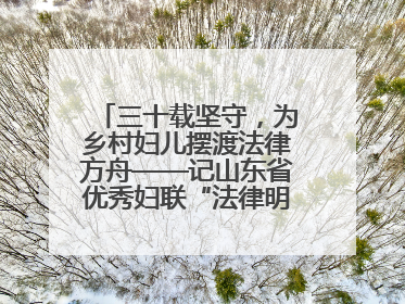 三十载坚守，为乡村妇儿摆渡法律方舟——记山东省优秀妇联“法律明白人”张秀雪