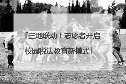 三地联动！志愿者开启校园税法教育新模式
