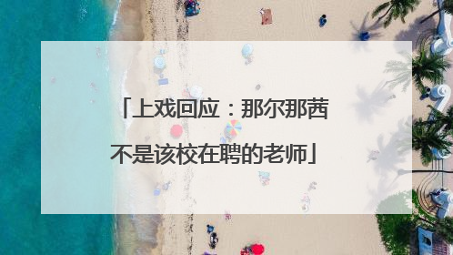 上戏回应：那尔那茜不是该校在聘的老师