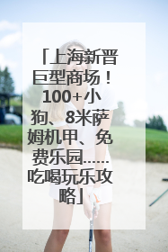 上海新晋巨型商场！100+小狗、8米萨姆机甲、免费乐园……吃喝玩乐攻略
