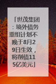 世茂集团：境外债务重组计划不晚于8月29日生效，将削债115亿美元