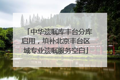 中华遗嘱库丰台分库启用，填补北京丰台区域专业遗嘱服务空白