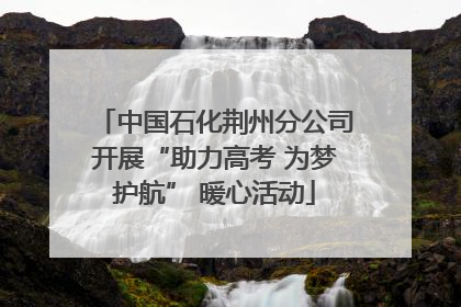 中国石化荆州分公司开展“助力高考 为梦护航” 暖心活动