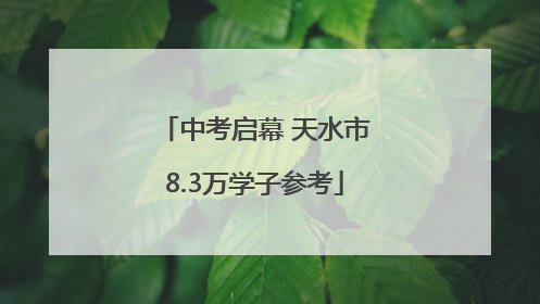 中考启幕 天水市8.3万学子参考