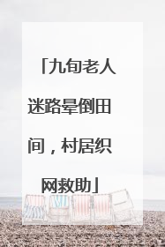 九旬老人迷路晕倒田间，村居织网救助
