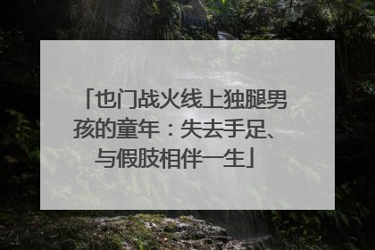 也门战火线上独腿男孩的童年：失去手足、与假肢相伴一生