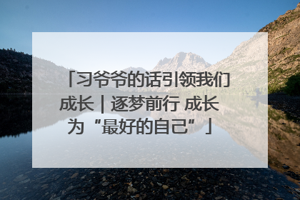 习爷爷的话引领我们成长｜逐梦前行 成长为“最好的自己”