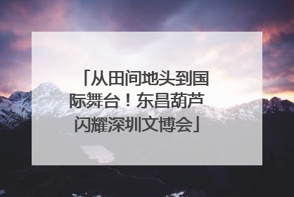 从田间地头到国际舞台！东昌葫芦闪耀深圳文博会