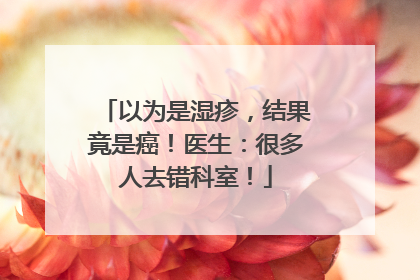 以为是湿疹，结果竟是癌！医生：很多人去错科室！