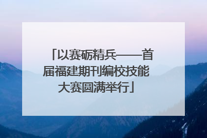 以赛砺精兵——首届福建期刊编校技能大赛圆满举行