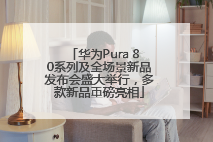 华为Pura 80系列及全场景新品发布会盛大举行，多款新品重磅亮相