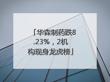 华森制药跌8.23%，2机构现身龙虎榜