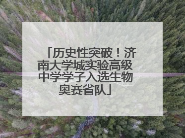 历史性突破！济南大学城实验高级中学学子入选生物奥赛省队