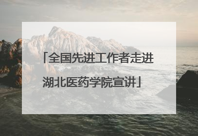 全国先进工作者走进湖北医药学院宣讲