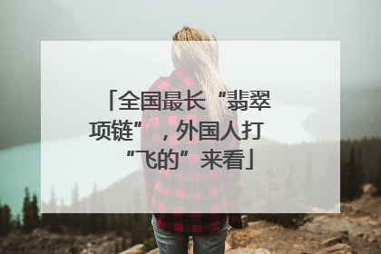 全国最长“翡翠项链”，外国人打“飞的”来看