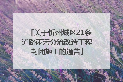 关于忻州城区21条道路雨污分流改造工程封闭施工的通告