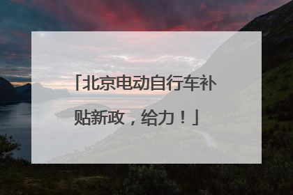 北京电动自行车补贴新政，给力！